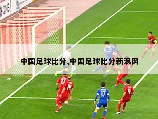 中国足球比分,中国足球比分新浪网